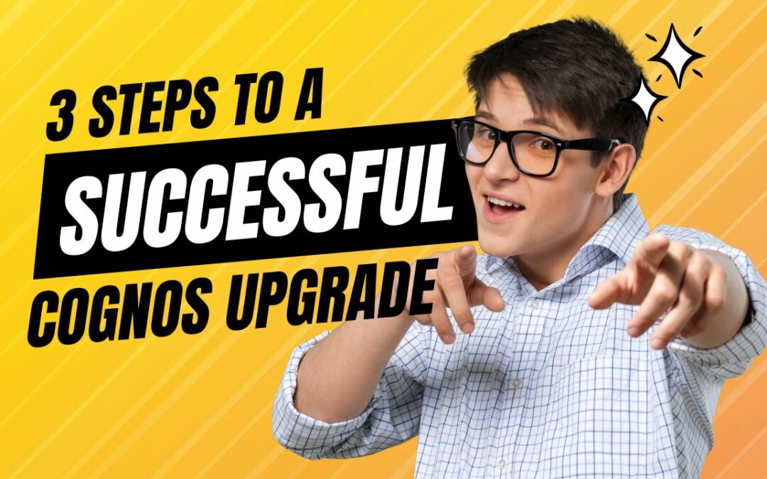 Three Steps To A Successful IBM Cognos Upgrade